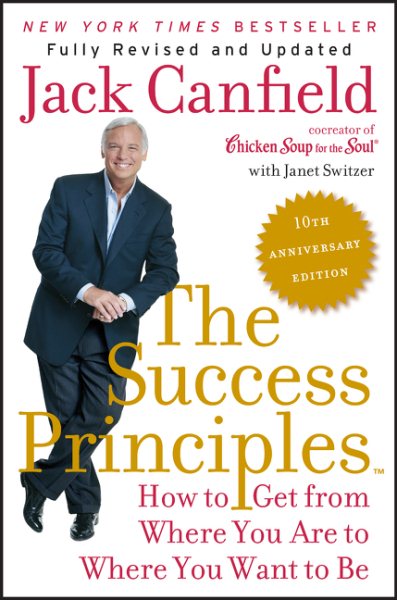 The Success Principles(TM) - 10th Anniversary Edition: How to Get from Where You Are to Where You Want to Be cover