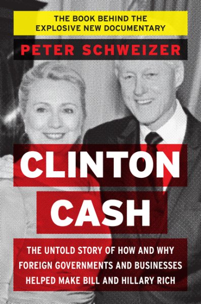 Clinton Cash: The Untold Story of How and Why Foreign Governments and Businesses Helped Make Bill and Hillary Rich cover