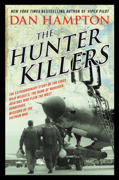 The Hunter Killers: The Extraordinary Story of the First Wild Weasels, the Band of Maverick Aviators Who Flew the Most Dangerous Missions of the Vietnam War cover
