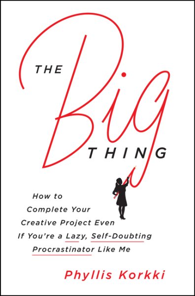 The Big Thing: How to Complete Your Creative Project Even if You're a Lazy, Self-Doubting Procrastinator Like Me cover