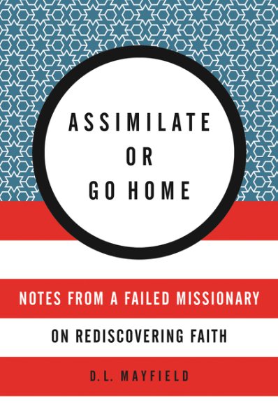 Assimilate or Go Home: Notes from a Failed Missionary on Rediscovering Faith cover