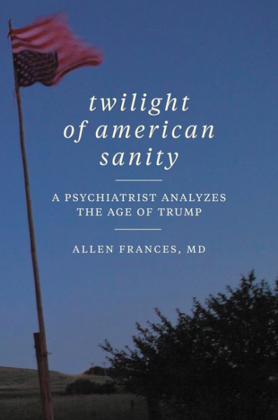 Twilight of American Sanity: A Psychiatrist Analyzes the Age of Trump cover