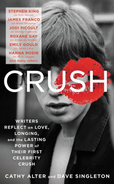 CRUSH: Writers Reflect on Love, Longing, and the Lasting Power of Their First Celebrity Crush cover