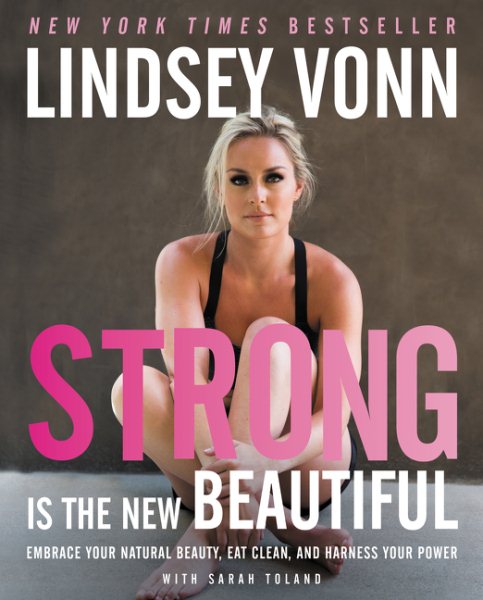 Strong Is the New Beautiful: Embrace Your Natural Beauty, Eat Clean, and Harness Your Power cover