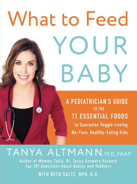 What to Feed Your Baby: A Pediatrician's Guide to the 11 Essential Foods to Guarantee Veggie-Loving, No-Fuss, Healthy-Eating Kids cover