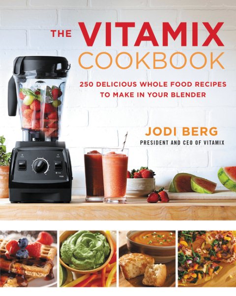 The Vitamix Cookbook: 250 Delicious Whole Food Recipes to Make in Your Blender cover