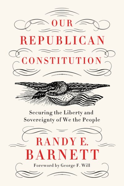 Our Republican Constitution: Securing the Liberty and Sovereignty of We the People cover