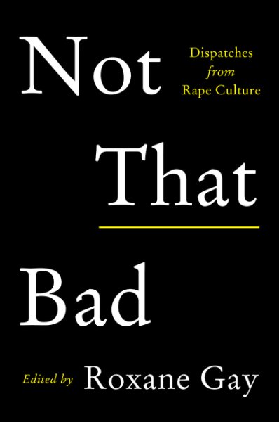 Not That Bad: Dispatches from Rape Culture cover