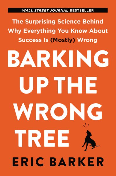 Barking Up the Wrong Tree: The Surprising Science Behind Why Everything You Know About Success Is (Mostly) Wrong cover
