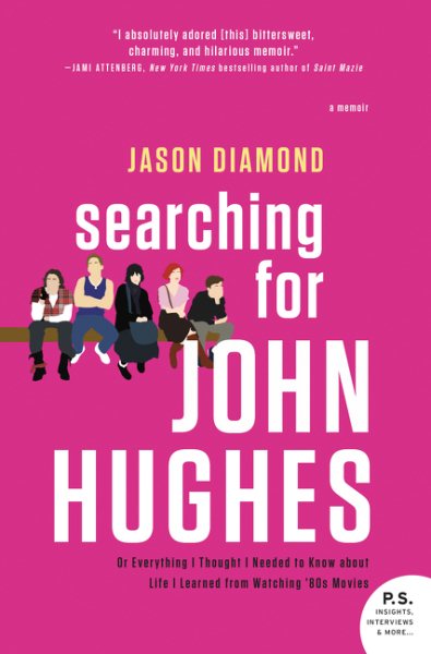 Searching for John Hughes: Or Everything I Thought I Needed to Know about Life I Learned from Watching '80s Movies cover