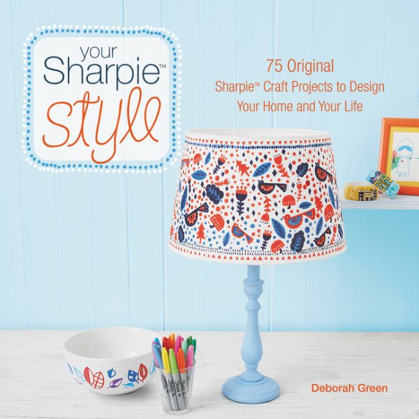 Your Sharpie Style: 75 Original Sharpie Craft Projects to Design Your Home and Your Life cover