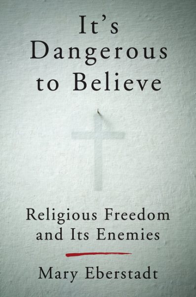 It's Dangerous to Believe: Religious Freedom and Its Enemies cover