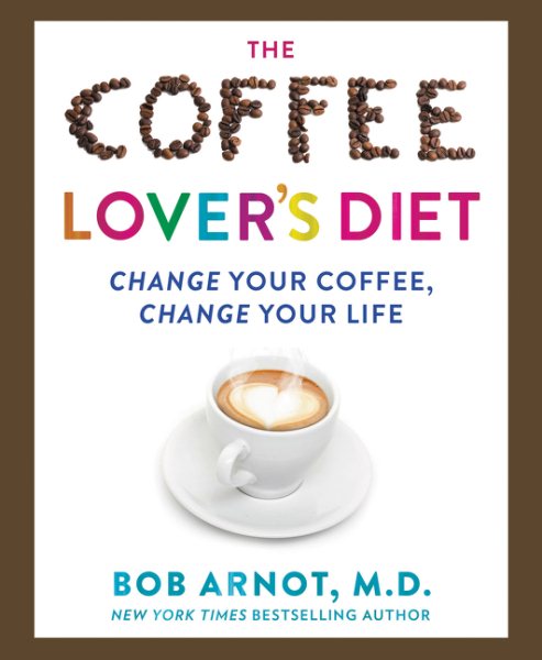 The Coffee Lover's Diet: Change Your Coffee, Change Your Life cover