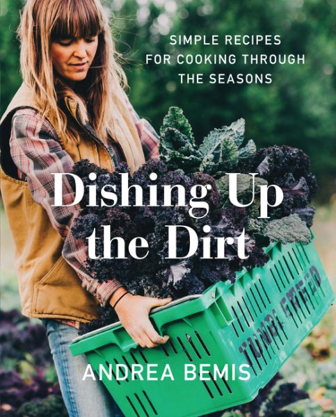 Dishing Up the Dirt: Simple Recipes for Cooking Through the Seasons (Farm-to-Table Cookbooks, 1) cover