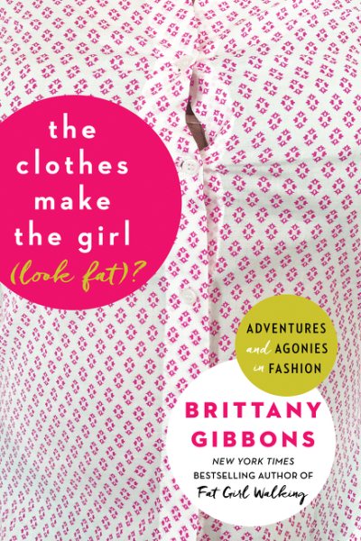 The Clothes Make the Girl (Look Fat)?: Adventures and Agonies in Fashion cover