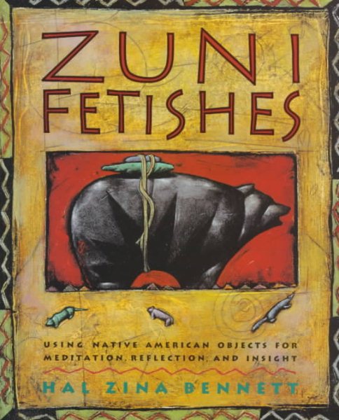 Zuni Fetishes: Using Native American Sacred Objects for Meditation, Reflection, and Insight cover