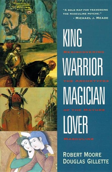 King, Warrior, Magician, Lover: Rediscovering the Archetypes of the Mature Masculine cover