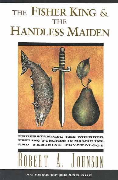The Fisher King and the Handless Maiden: Understanding the Wounded Feeling Function in Masculine and Feminine Psychology cover