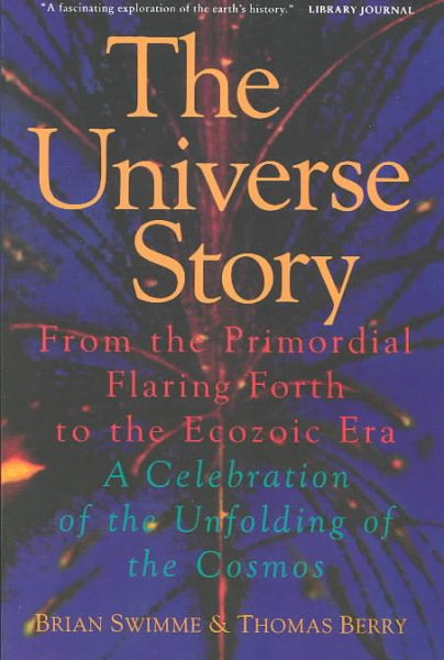The Universe Story : From the Primordial Flaring Forth to the Ecozoic Era--A Celebration of the Unfolding of the Cosmos cover