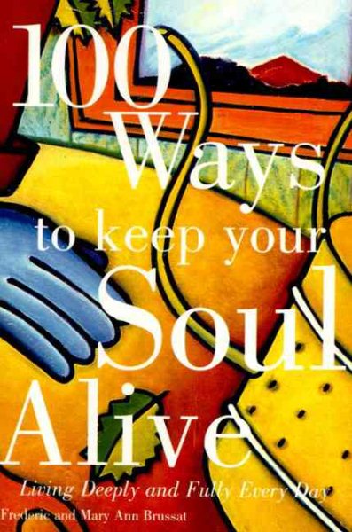 100 Ways to Keep Your Soul Alive: Living Deeply and Fully Every Day cover