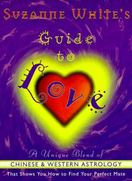 Suzanne White's Guide To Love: A Unique Blend Of Chinese And Western Astrology cover