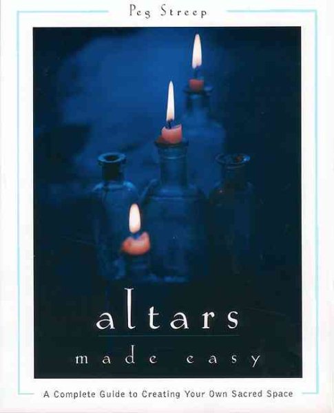 Altars Made Easy: A Complete Guide To Creating Your Own Sacred Space cover