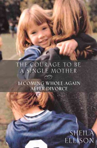 The Courage to be a Single Mother:  Becoming Whole Again After Divorce cover