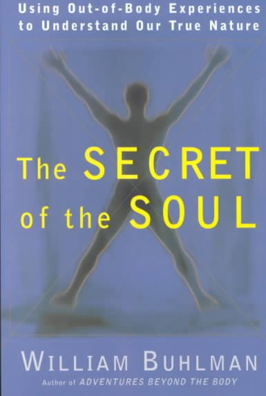 The Secret of the Soul: Using Out-of-Body Experiences to Understand Our True Nature cover