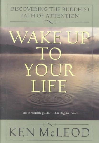 Wake Up To Your Life: Discovering the Buddhist Path of Attention cover