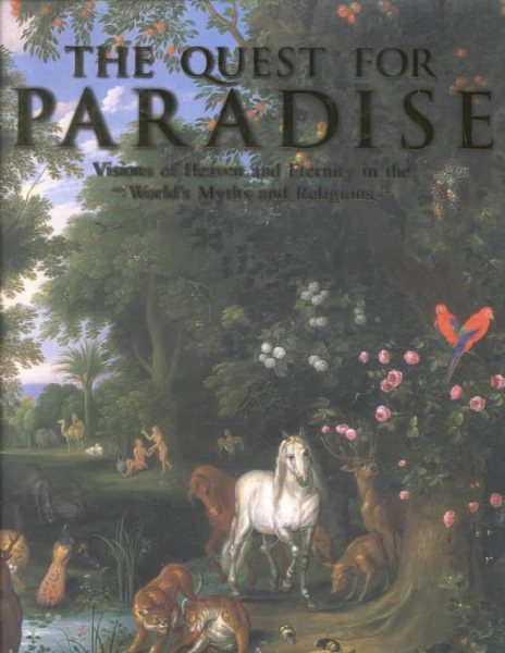 The Quest For Paradise: Visions of Heaven and Eternity in the World's Myths and Religions cover