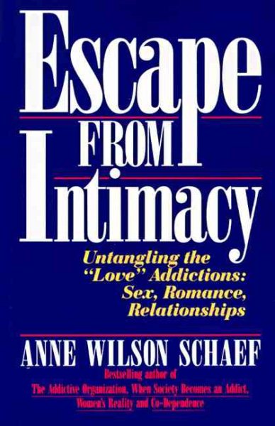 Escape from Intimacy: Untangling the ``Love'' Addictions: Sex, Romance, Relationships