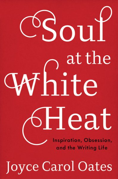 Soul at the White Heat: Inspiration, Obsession, and the Writing Life cover