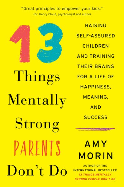 13 Things Mentally Strong Parents Don't Do: Raising Self-Assured Children and Training Their Brains for a Life of Happiness, Meaning, and Success cover