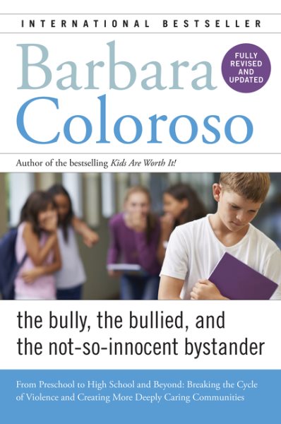 Bully, the Bullied, and the Not-So-Innocent Bystander: From Preschool to High School and Beyond: Breaking the Cycle of Violence and Creating More Deeply Caring Communities cover