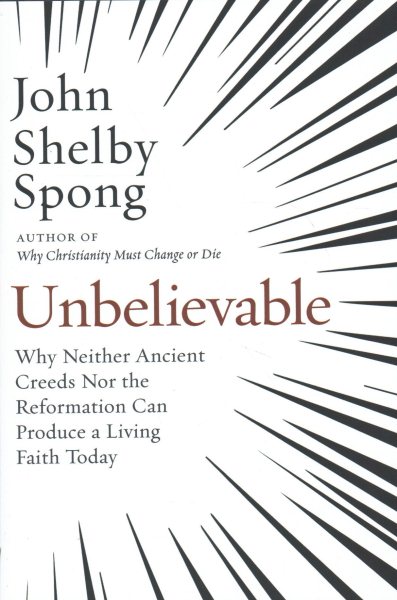 Unbelievable: Why Neither Ancient Creeds Nor the Reformation Can Produce a Living Faith Today cover