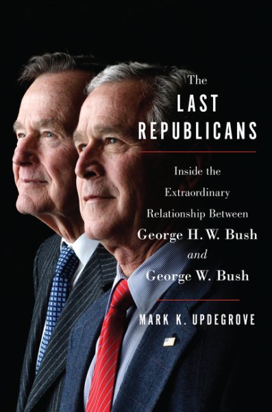 The Last Republicans: Inside the Extraordinary Relationship Between George H.W. Bush and George W. Bush cover
