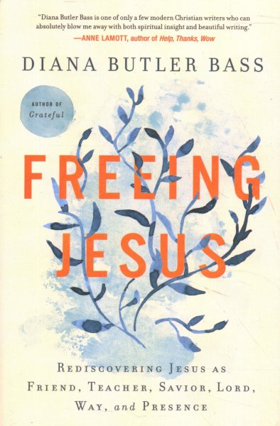 Freeing Jesus: Rediscovering Jesus as Friend, Teacher, Savior, Lord, Way, and Presence cover