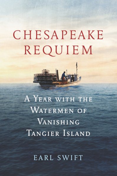 Chesapeake Requiem: A Year with the Watermen of Vanishing Tangier Island cover