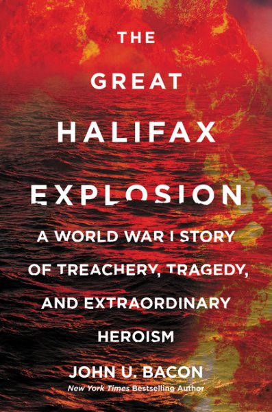The Great Halifax Explosion: A World War I Story of Treachery, Tragedy, and Extraordinary Heroism cover