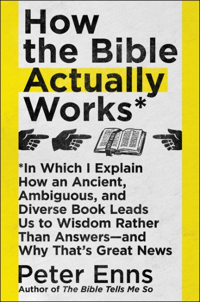 How the Bible Actually Works: In Which I Explain How An Ancient, Ambiguous, and Diverse Book Leads Us to Wisdom Rather Than Answers―and Why That's Great News cover