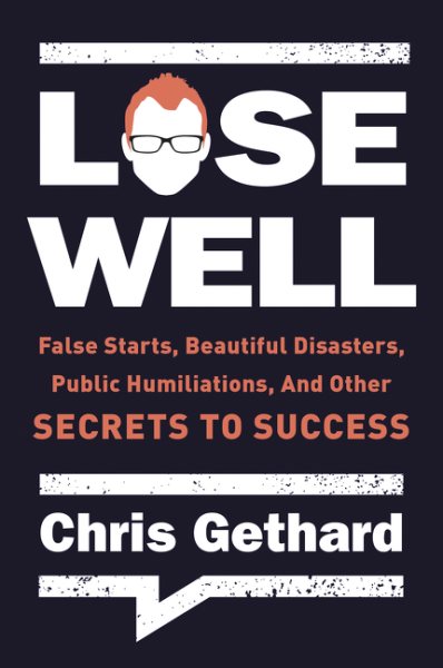 Lose Well: False Starts, Beautiful Disasters, Public Humiliations, and Other Secrets to Success cover