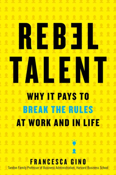 Rebel Talent: Why It Pays to Break the Rules at Work and in Life cover