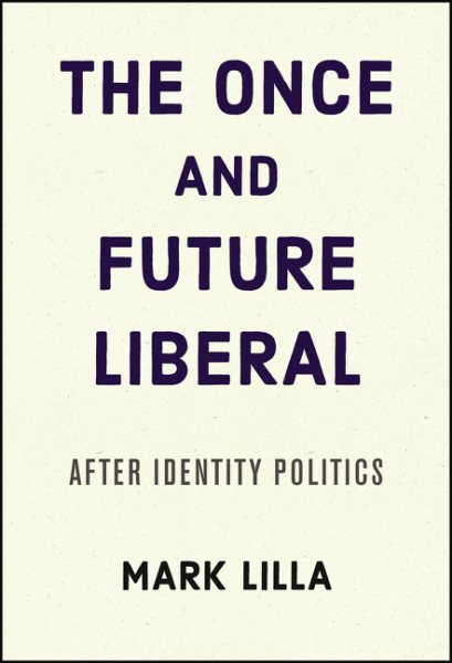 The Once and Future Liberal: After Identity Politics cover