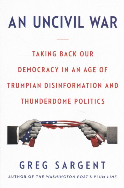 An Uncivil War: Taking Back Our Democracy in an Age of Trumpian Disinformation and Thunderdome Politics cover