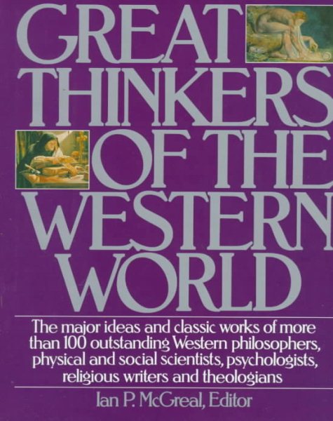 Great Thinkers of the Western World: The Major Ideas and Classic Works of More Than 100 Outstanding Western Philosophers, Physical and Social Scientists, Psychologists, Religious Writers and Theologians cover