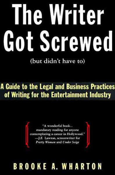 The Writer Got Screwed (But Didn't Have To): A Guide to the Legal and Business Practices of Writing for the Entertainment Industry cover
