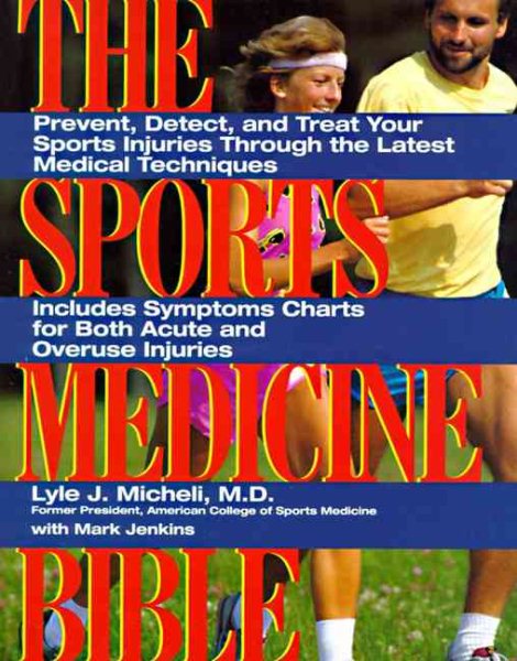 Sports Medicine Bible : Prevent, Detect, and Treat Your Sports Injuries Through the Latest Medical Techniques
