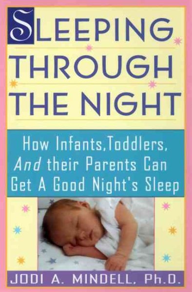 Sleeping Through the Night: How Infants, Toddlers, and Their Parents Can Get a Good Night's Sleep cover
