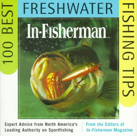 IN-FISHERMAN 100 Best Freshwater Fishing Tips: Expert Advice from North America's Leading Authority on Sportfishing cover