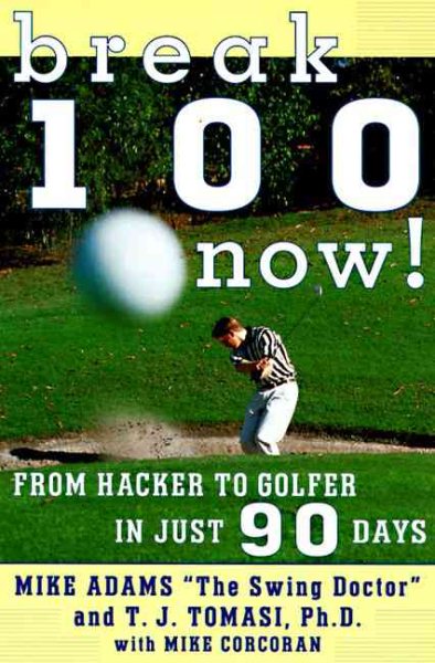 Break 100 Now: From Hacker to Golfer in Just 90 Days cover